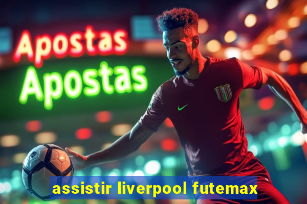 assistir liverpool futemax